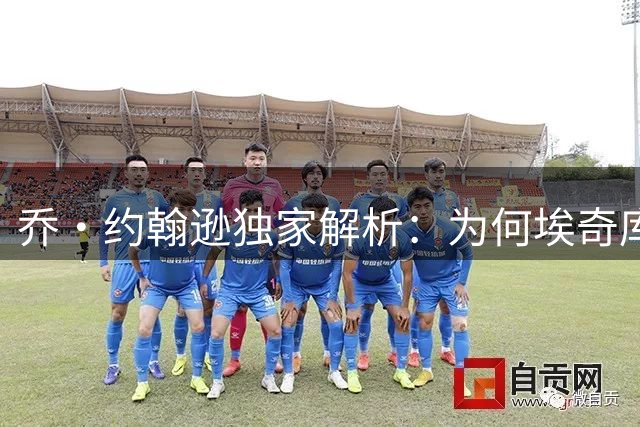 乔·约翰逊独家解析：为何埃奇库姆能与詹姆斯共创辉煌时代