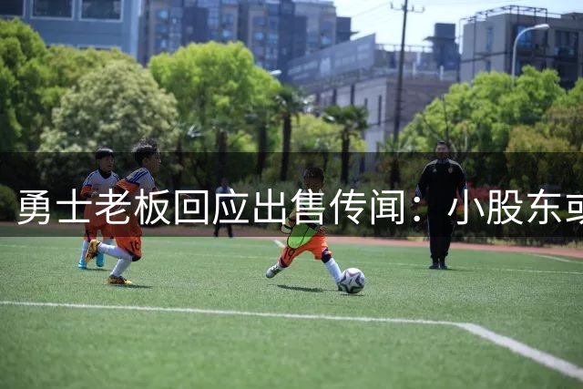 勇士老板回应出售传闻：小股东或欣喜 但我无意套现