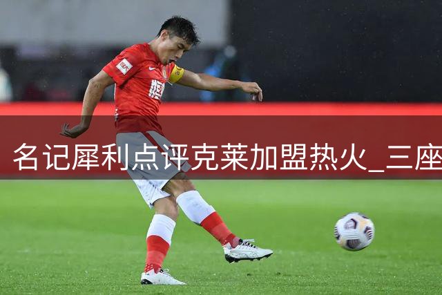 名记犀利点评克莱加盟热火 三座大山阻碍迈阿密争冠之路