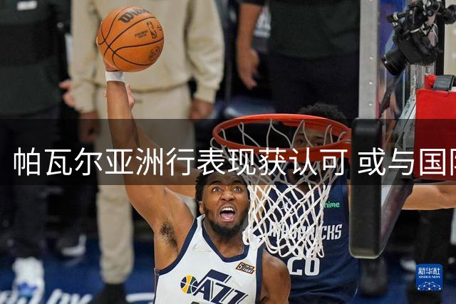 帕瓦尔亚洲行表现获认可 或与国际米兰再续前缘