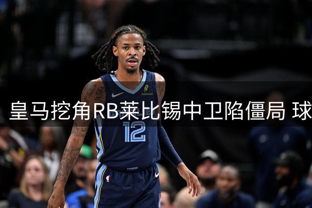 皇马挖角RB莱比锡中卫陷僵局 球员罢训施压转会