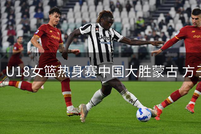 U18女篮热身赛中国大胜蒙古 方子露贡献15分